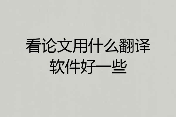 看论文用什么翻译软件好一些