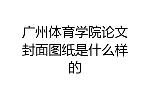 广州体育学院论文封面图纸是什么样的