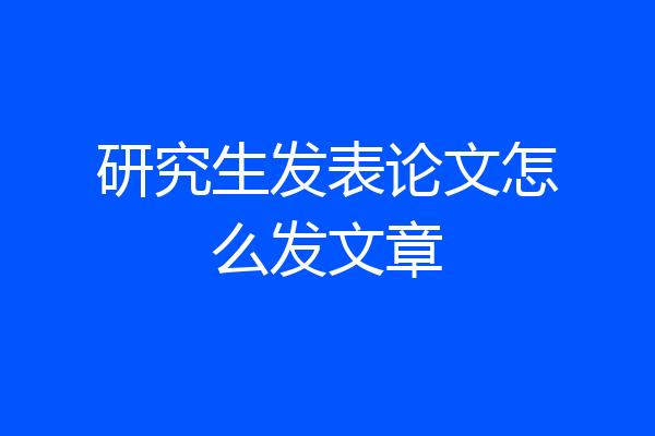 研究生发表论文怎么发文章