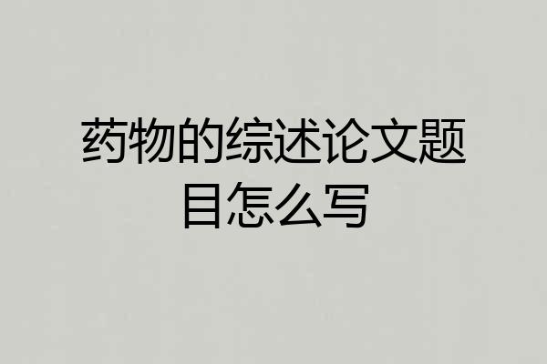 药物的综述论文题目怎么写