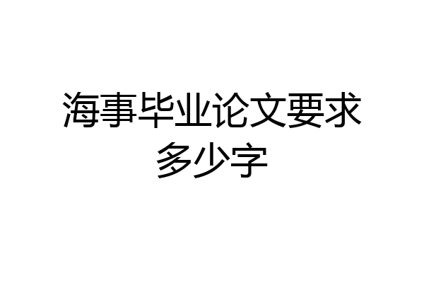 海事毕业论文要求多少字