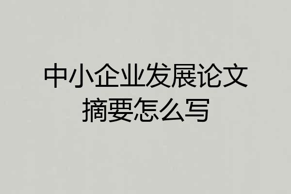 中小企业发展论文摘要怎么写