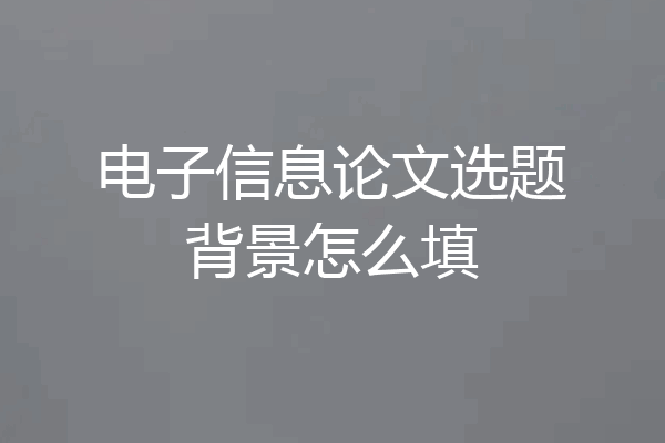 电子信息论文选题背景怎么填
