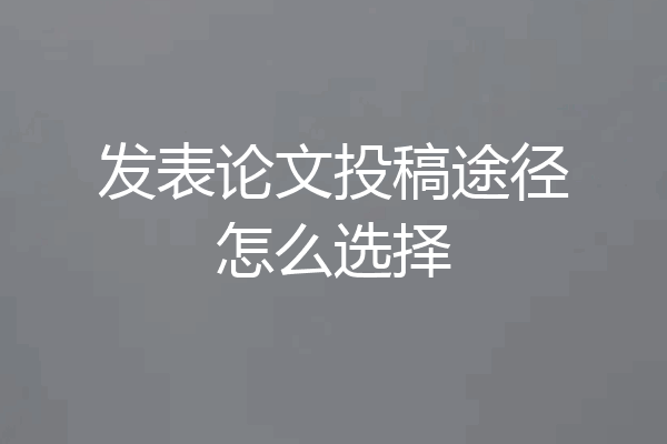 发表论文投稿途径怎么选择