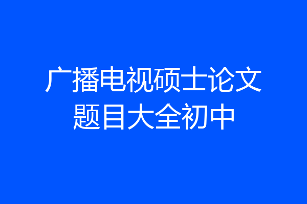广播电视硕士论文题目大全初中