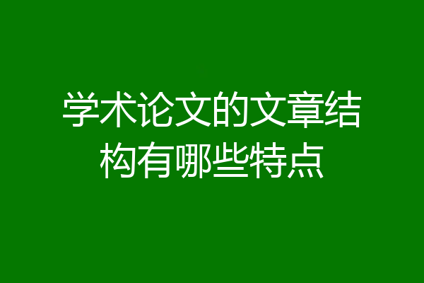 学术论文的文章结构有哪些特点