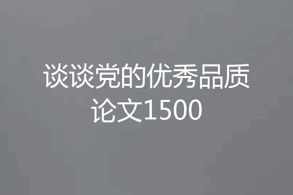 谈谈党的优秀品质论文1500