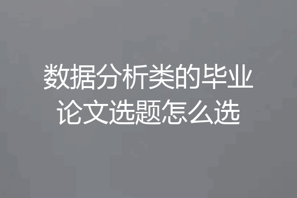 数据分析类的毕业论文选题怎么选