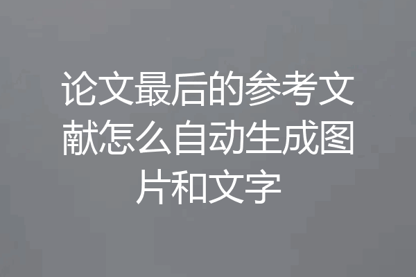 论文最后的参考文献怎么自动生成图片和文字