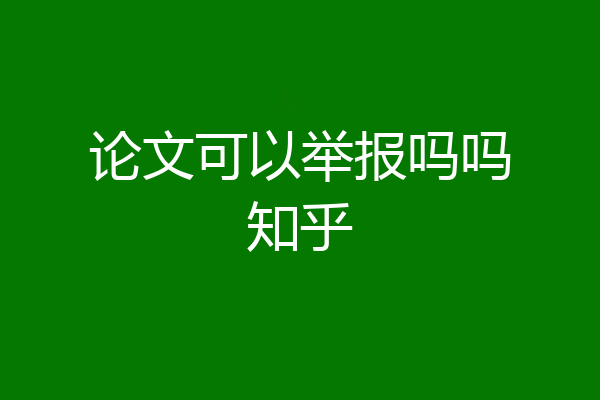 论文可以举报吗吗知乎