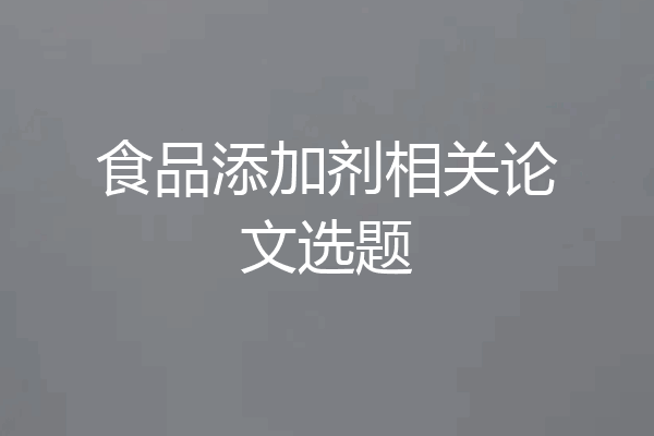 食品添加剂相关论文选题