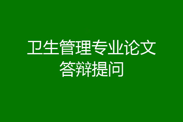 卫生管理专业论文答辩提问
