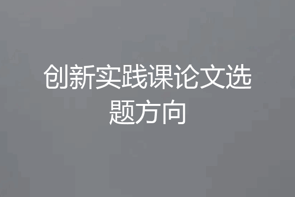 创新实践课论文选题方向
