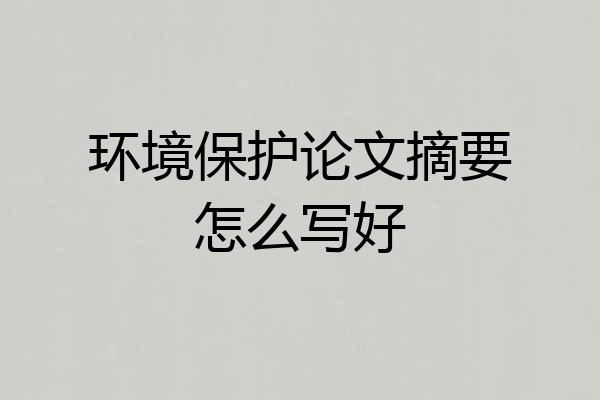环境保护论文摘要怎么写好