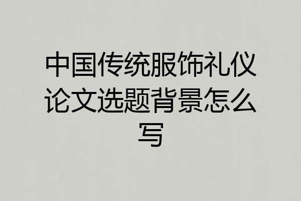 中国传统服饰礼仪论文选题背景怎么写