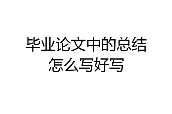 毕业论文中的总结怎么写好写