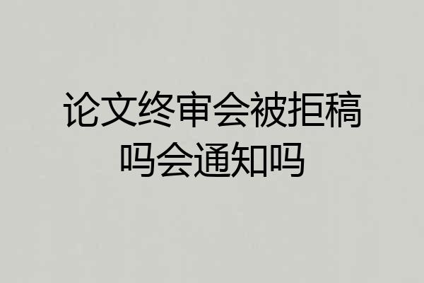 论文终审会被拒稿吗会通知吗