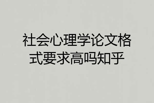 社会心理学论文格式要求高吗知乎