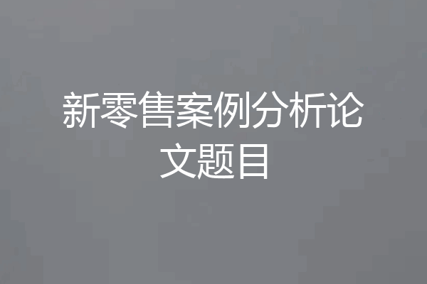 新零售案例分析论文题目