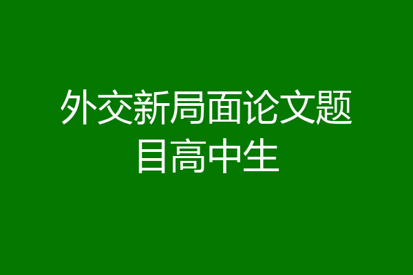 外交新局面论文题目高中生