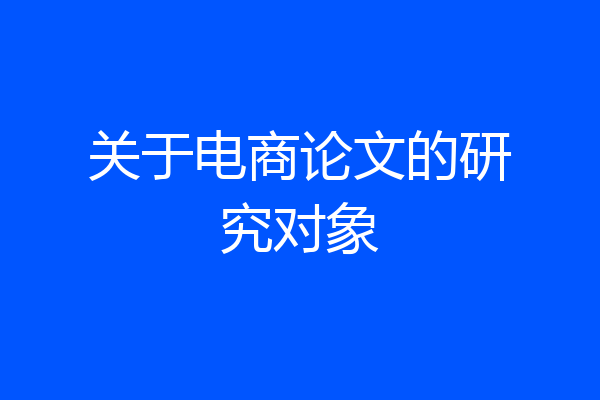 关于电商论文的研究对象