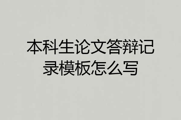 本科生论文答辩记录模板怎么写