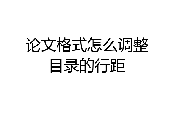 论文格式怎么调整目录的行距