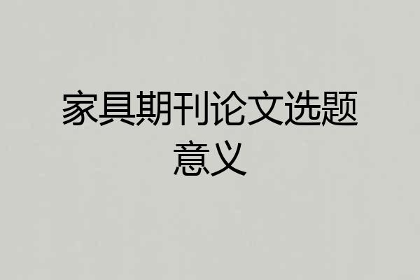 家具期刊论文选题意义