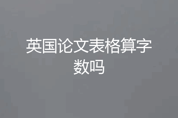 英国论文表格算字数吗