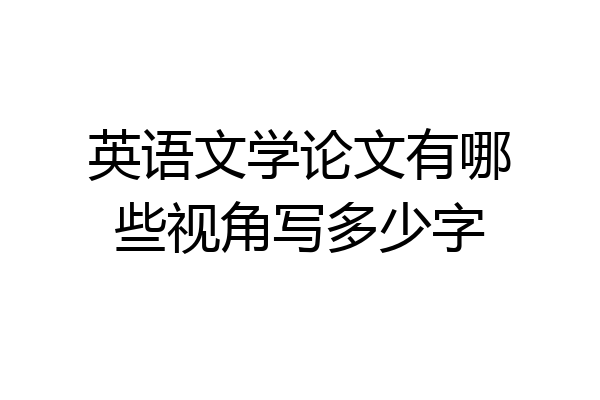 英语文学论文有哪些视角写多少字