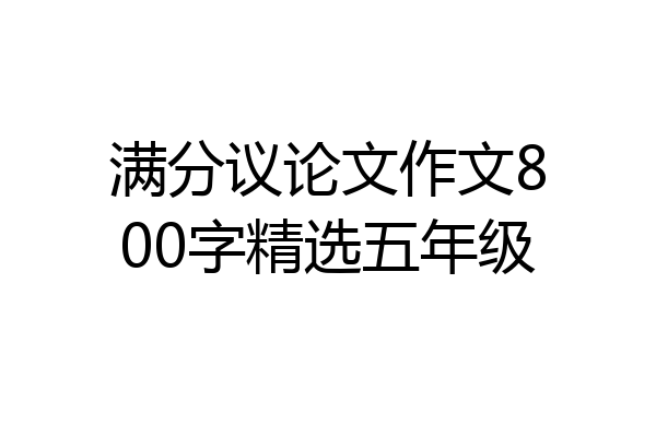 满分议论文作文800字精选五年级