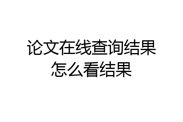论文在线查询结果怎么看结果
