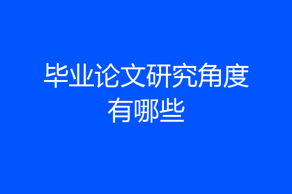 毕业论文研究角度有哪些