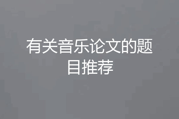 有关音乐论文的题目推荐
