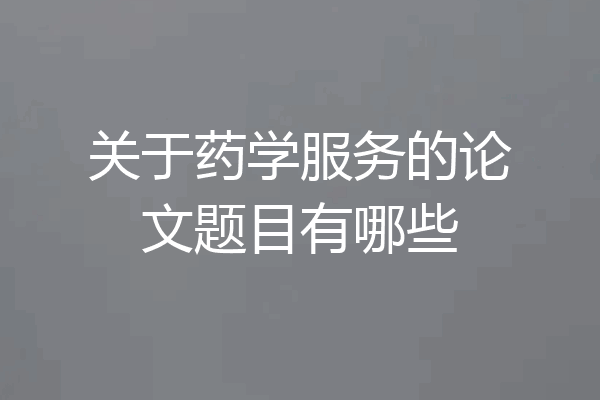 关于药学服务的论文题目有哪些