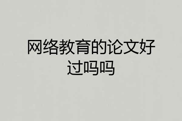 网络教育的论文好过吗吗
