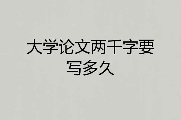 大学论文两千字要写多久