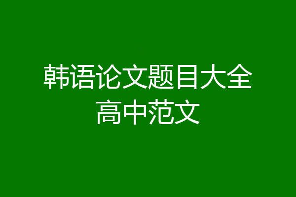 韩语论文题目大全高中范文