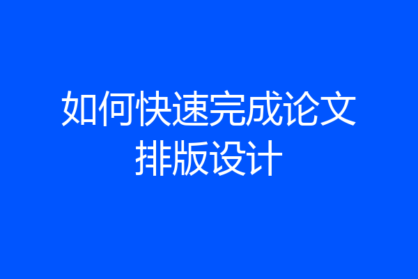 如何快速完成论文排版设计