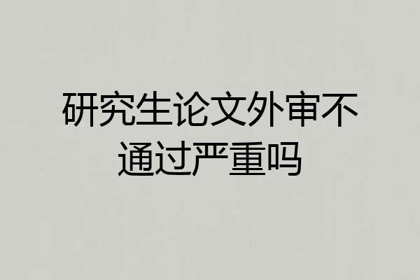 研究生论文外审不通过严重吗