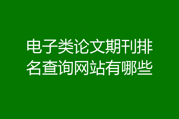 电子类论文期刊排名查询网站有哪些