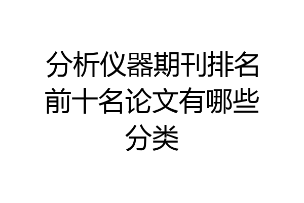 分析仪器期刊排名前十名论文有哪些分类