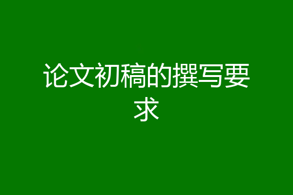 论文初稿的撰写要求