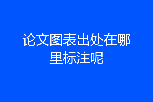 论文图表出处在哪里标注呢
