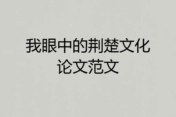 我眼中的荆楚文化论文范文