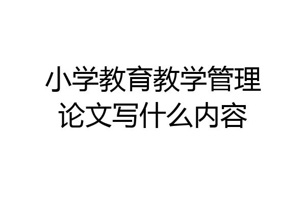 小学教育教学管理论文写什么内容