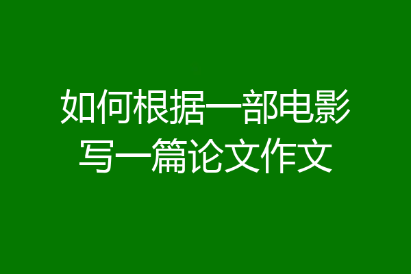 如何根据一部电影写一篇论文作文