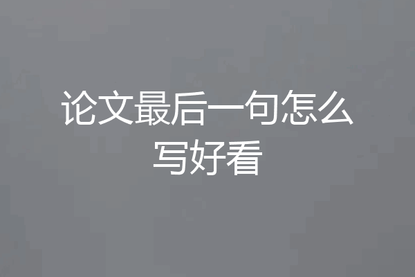 论文最后一句怎么写好看