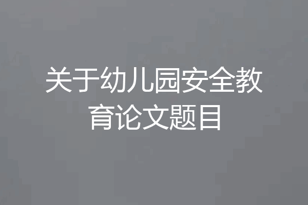 关于幼儿园安全教育论文题目
