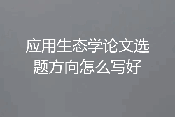 应用生态学论文选题方向怎么写好